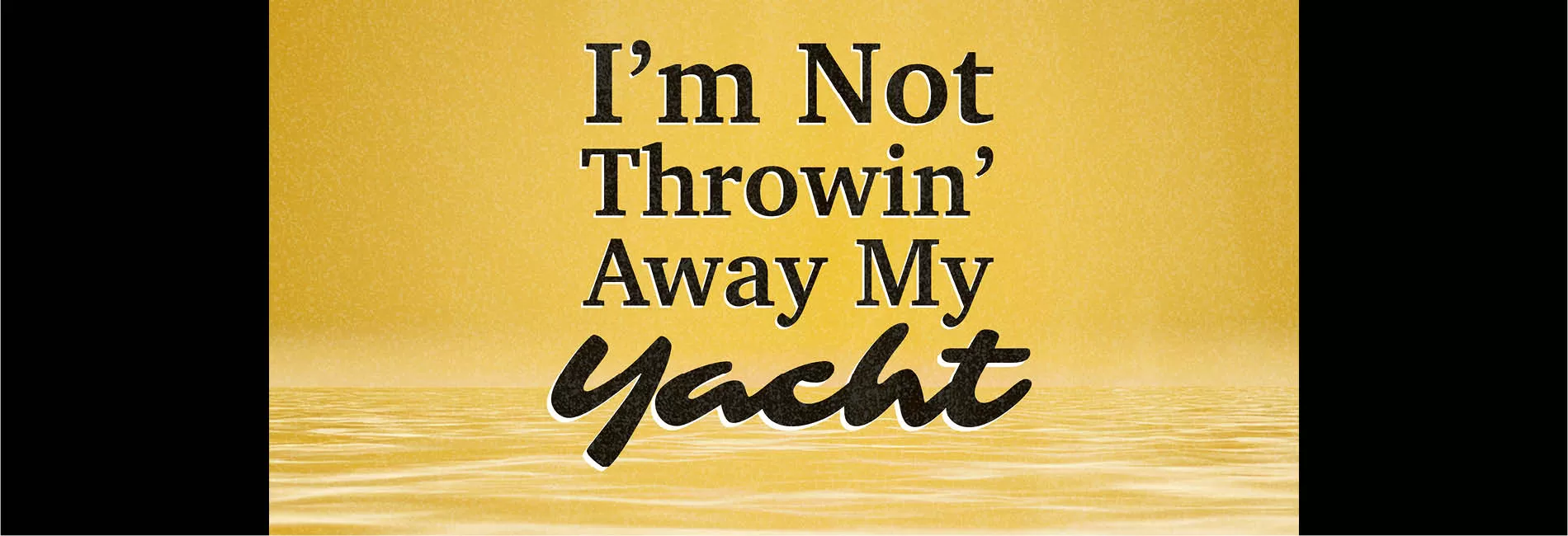 I'm Not Throwin' Away My Yacht