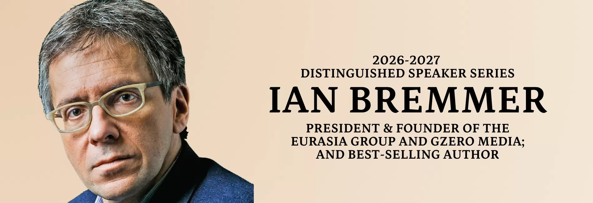 IAN BREMMER - President & Founder of the Eurasia Group and GZERO Media; and Best-Selling Author