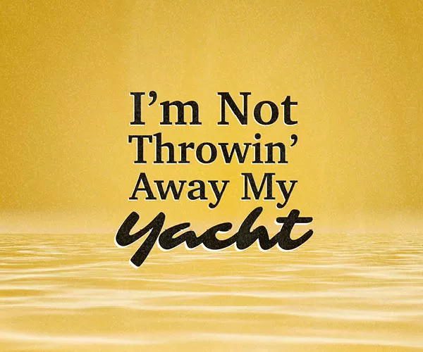 I'm Not Throwin' Away My Yacht